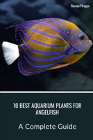 10 Best Aquarium Plants for Angelfish: A Complete Guide B0CSB618SW Book Cover