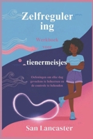 Zelfregulering Werkboek voor tienermeisjes: Oefeningen om elke dag gevoelens te beheersen en de controle te behouden (Dutch Edition) B0F4C4Q6DB Book Cover