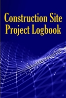 Construction Site Project Logbook: Gift Idea for Chief Engineer or Site Manager Daily Tracker to Record Workforce, Tasks, Schedules, Construction Daily Report 3986088857 Book Cover