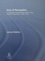 Arts of Perception: The Epistemological Mentality of the Spanish Baroque, 1580-1720 0415860296 Book Cover