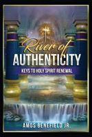 River of Authenticity: Keys To Holy Spirit Renewal 0692074414 Book Cover