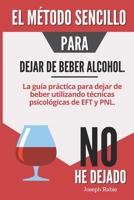 El método sencillo para dejar de beber alcohol: La guía práctica para dejar de beber utilizando técnicas psicológicas de EFT y PNL (Spanish Edition) B0CQM5SY7V Book Cover