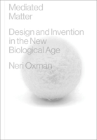 Mediated Matter: Design and Invention in the New Biological Age 0262049171 Book Cover