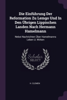 Die Einführung Der Reformation Zu Lemgo Und In Den Übrigen Lippischen Landen Nach Hermann Hamelmann: Nebst Nachrichten Über Hamelmanns Leben U. Wirken 1378480759 Book Cover