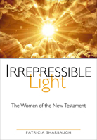 Irrepressible Light: The Women of the New Testament 0809153653 Book Cover