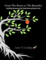 From The Roots to The Branches: Building Sermons that Take Root and Bear Fruit B0FSY8CMDB Book Cover