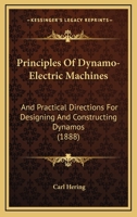 Principles of dynamo-electric machines: and practical directions for designing and constructing dynamos : with an appendix containing several articles ... table of equivalents of units of measurement 9354004032 Book Cover