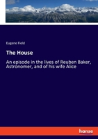The House: An episode in the lives of Reuben Baker, Astronomer, and of his wife Alice 3348105714 Book Cover