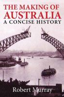 The Making of Australia: A Concise History 1925078159 Book Cover