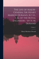 The Life of Major-General Sir Henry Marion Durand, K.C.S.I., C.B., of the Royal Engineers / by H. M. Durand; Volume 1 1279416165 Book Cover
