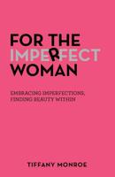 For the Imperfect Woman : Embracing Imperfections, Finding Beauty Within 1973664348 Book Cover