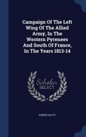 Campaign Of The Left Wing Of The Allied Army, In The Western Pyrenees And South Of France, In The Years 1813-14 1017052999 Book Cover