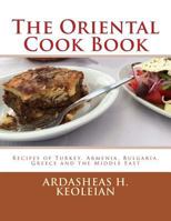 The Oriental Cook Book: Recipes of Turkey, Armenia, Bulgaria, Greece and the Middle East 1548998222 Book Cover