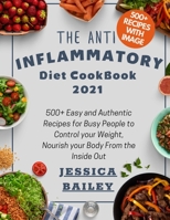 The Anti Inflammatory Diet Cookbook: 500+ Easy and Authentic Recipes for Busy People to Control Your Weight, Nourish Your Body From the Inside Out B09BF7VNZK Book Cover