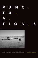 Punctuations: How the Arts Think the Political 1478006560 Book Cover