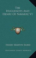 The Huguenots and Henry of Navarre, Volume 1 1018243801 Book Cover