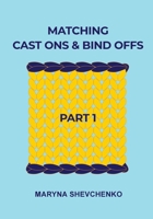Matching Cast Ons and Bind Offs, Part 1: Six Pairs of Methods that Form Identical Cast On and Bind Off Edges on Projects Knitted Flat and in the Round 1738640221 Book Cover