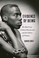 Evidence of Being: The Black Gay Cultural Renaissance and the Politics of Violence 022658979X Book Cover