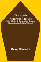 The North American Indians: Being A Series Of Conversations Between A Mother And Her Children 9354541178 Book Cover