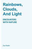 Rainbows, Clouds, and Light: Encounters with Nature 0994403429 Book Cover