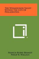 The Wissahickon Valley Within The City Of Philadelphia 1258411652 Book Cover