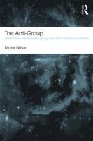 The Anti-Group: Destructive Forces in the Group and their Creative Potential (International Library of Group Psychotherapy and Group Processes) 0415102111 Book Cover