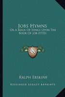 Jobs Hymns: Or A Book Of Songs Upon The Book Of Job 1104873060 Book Cover