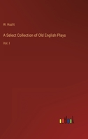 A Select Collection of Old English Plays: Vol. I 3368822756 Book Cover