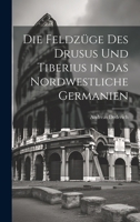 Die Feldzüge des Drusus und Tiberius in das nordwestliche Germanien 1020556307 Book Cover