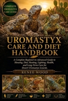 UROMASTYX CARE AND DIET HANDBOOK: A Complete Beginner-to-Advanced Guide to Housing, Diet, Heating, Lighting, Health, and Long-Term Care for Desert Uromastyx Lizards. B0H5Q17PHZ Book Cover
