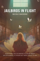 Jailbirds in Flight: Everything You’ve Wanted to Know About Enlightenment in Prison but Were Afraid to Ask 196106443X Book Cover