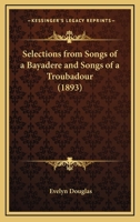 Selections From Songs Of A Bayadere And Songs Of A Troubadour (1893) 1120702631 Book Cover