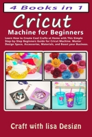 Cricut 4 Books in 1: Cricut Machine for Beginners: Learn How to Create Cool Crafts at Home with This Simple Step-by-Step Beginners Guide for Cricut ... Materials, and Boost your Business. 1803615095 Book Cover