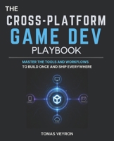 The Cross-Platform Game Dev Playbook: Master the Tools and Workflows to Build Once and Ship Everywhere B0GYYPBWXS Book Cover