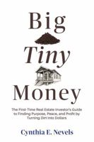 Big Tiny Money: The First-Time Real Estate Investor's Guide to Finding Purpose, Peace, and Profit by Turning Dirt into Dollars B0GQGRD9J7 Book Cover