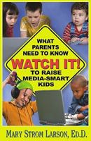 Watch It!: What Parents Need to Know to Raise Media-Smart Kids 1568251092 Book Cover