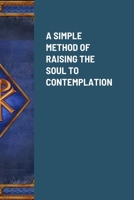 A SIMPLE METHOD OF RAISING THE SOUL TO CONTEMPLATION 1304600688 Book Cover