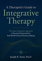 A Therapist’s Guide to Integrative Therapy: The Yanni Integration Approach: A Practical Framework for Real-World Clinical Decision-Making B0H4WNN9TX Book Cover