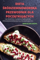 Dieta Śródziemnomorska Przewodnik Dla PoczĄtkujĄcych: 100 Prostych I Latwych DaŃ Kuchni Śródziemnomorskiej Dla PoczĄtkujĄcych 1837898561 Book Cover