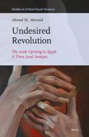 Undesired Revolution: The Arab Uprising in Egypt: A Three Level Analysis 9004681329 Book Cover