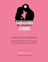 Surviving My Husband's Stroke Caregiver's Workbook: Reflection, Organization, and Support for Life After Your Husband’s Stroke B0G2Y3WM36 Book Cover
