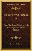 The History Of Portugal V3: From The Reign Of D. Joao II To The Reign Of D. Joao V 1165133237 Book Cover