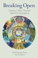 Breaking Open: Finding a Way Through Spiritual Emergencies 1912807696 Book Cover