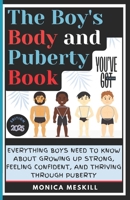 The Boy's body and Puberty Book: Everything Boys Need to know About Growing Up Strong, Feeling Confident, and Thriving Through Puberty. B0DTKK1RG2 Book Cover