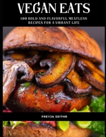 Vegan Eats: 100 Bold and Flavorful Meatless Recipes for a Vibrant Life B0C9SNK97L Book Cover