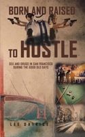 Born and Raised to Hustle: Sex and Drugs in San Francisco during the Good Old Days 1663247587 Book Cover
