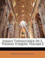 Somme Theologique de S. Thomas D'Aquin, Volume 5 1143635973 Book Cover