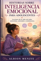 Historias sobre inteligencia emocional para adolescentes: Lecciones de la vida real sobre autoestima, amistades y sentimientos. (Spanish Edition) B0H8KF48N3 Book Cover