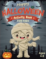 Happy Halloween Activity Book for Kids Ages 4-8: Fun And Challenging Halloween Themed Dot To Dot, Word Search, Mazes Activity Puzzles and More For The Spooky Season! (Halloween Books For Kids) 169470453X Book Cover