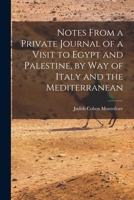 Notes From a Private Journal of a Visit to Egypt and Palestine, by way of Italy and the Mediterranean 1019208252 Book Cover